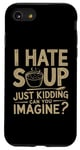 iPhone SE (2020) / 7 / 8 Vintage I Hate Soup Just Kidding Can You Imagine funny Case