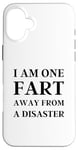 iPhone 16 Plus Fart Present for Dad - I am One Fart Away from a Disaster Case