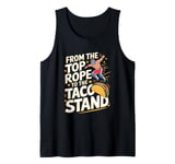 From The Top Rope To The Taco Stand Wrestling Fan Tank Top