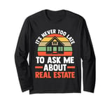 it's never too late to ask me about real estate realtor Long Sleeve T-Shirt