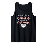 You Can’t Spell Comfort Without Oatmeal Breakfast Cereal Fan Tank Top