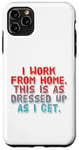 iPhone 11 Pro Max I Work From Home This Is As Dressed Up As I Get Funny Quote Case