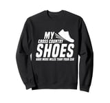 My Shoes Have More Miles Than Your Car Cross Country Running Sweatshirt