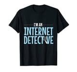 Funny I'm An Internet Detective Crime Story Lovers gift T-Shirt