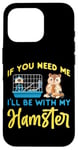 iPhone 16 Pro Cute Hamster If You Need Me I'Ll Be With My Hamster Case