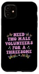 iPhone 11 Need Two Male Volunteer Funny inappropriate Shirts for Women Case