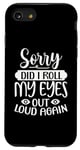 Coque pour iPhone SE (2020) / 7 / 8 Motif sarcasme amusant Sorry Did I Roll My Eyes Out Loud Again