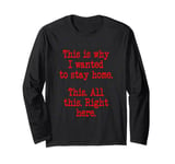 This Is Why I Wanted To Stay Home. This. All This Right Here Long Sleeve T-Shirt