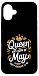 iPhone 16 Plus A Queen Was Born In May Happy Birthday To Me Case