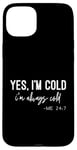 iPhone 15 Plus Yes I Am Cold I'm Always Cold 24/7 Case