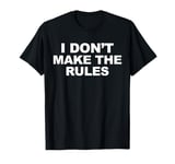 I don't make the rules T-Shirt