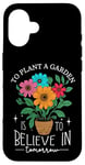 iPhone 16 To Plant A Garden Is to Believe In Tomorrow Garden Planting Case