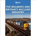 Railways and Britains Nuclear Industry