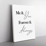 Me And You Forever And Always Typography Quote Canvas Wall Art Print Ready to Hang, Framed Picture for Living Room Bedroom Home Office Décor, 76x50 cm (30x20 Inch)