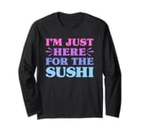 I'm Just Here For The Sushi Funny Sushi Lover Long Sleeve T-Shirt