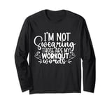 I'm Not Swearing Those Are My Workout Words - Gym Long Sleeve T-Shirt