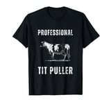 Funny Dairy Cow Farmer Professional Tit Puller T-Shirt