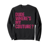 Dude Where's My Couture Funny Pink Couture Quote For Women Sweatshirt