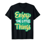 Enjoy The Little Things In Life Funny Faith Inspirational. T-Shirt