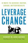 Leverage Change  8 Ways to Achieve Faster, Easier, Better Results