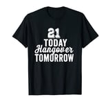 21 Years Today Hangover Tomorrow 21st Birthday Party Funny T-Shirt