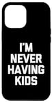 Coque pour iPhone 12 Pro Max I'm Never Having Kids – Funny Saying Sarcastic Humour Novelty