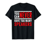 You Can Never Have Too Many Speakers – Music & Bass Lovers T-Shirt