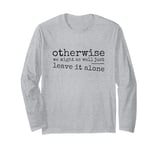 Just Leave It Alone! Climate Action Sarcastic Provocation Long Sleeve T-Shirt