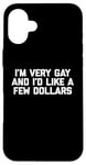 iPhone 16 Plus Funny Gay T-Shirt: I'm Very Gay & I'd Like A Few Dollars Case