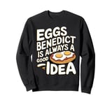 Funny Eggs Benedict Is Always A Good Idea For Brunch Lovers Sweatshirt