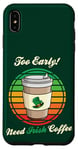 Coque pour iPhone XS Max St Patrick's Day Retro Too Early Need Irish Coffee to Go