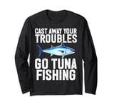 Cast Away Your Troubles Go Tuna Fishing Long Sleeve T-Shirt