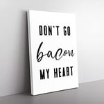 Big Box Art Don'T Go Bacon My Heart Typography Canvas Wall Art Print Ready to Hang Picture, 76 x 50 cm (30 x 20 Inch), White, Black