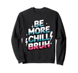 Be more chill bruh cool funny sarcastic urban hip hop Sweatshirt