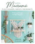 Macrame Plant Hangers, Shelves and Baskets  15 Unique Designs for Plant Displays