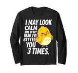 I May Look Calm But In My Head Ive Bitten You 3 Times Canary Long Sleeve T-Shirt