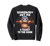 Sloth Somebody Get Me A Ticket To The Moon Cute Sloth Humor Sweatshirt