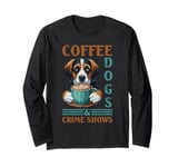 Coffee Dogs And Crime Shows Long Sleeve T-Shirt