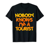 Nobody Knows I'm A Tourist T-Shirt