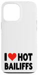 iPhone 13 Pro Max I Love Hot Bailiffs - Heart - Court Jury Judge Law Lawyer Case