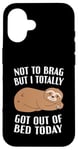 iPhone 16 Not To Brag But I Totally Got Out Of Bed Today Sloth Funny Case