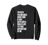 I'm Very Vulnerable Rn If Any Goth Girl Take Advantage Of Me Sweatshirt