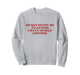 Do Not Invite Me To Afters I Have No Self Control Aesthetic Sweatshirt