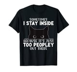 Sometimes I Stay Inside It's Too Peopley Out There, Cat Tees T-Shirt