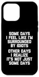 iPhone 12 Pro Max Some Days I Feel Like I'm Surrounded By Idiots -Funny Saying Case