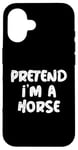 Coque pour iPhone 16 Fais semblant d'être un cheval Citation de blagues drôles sur les chevaux