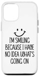 iPhone 12/12 Pro I'm Smiling Because I Have No Idea What's Going On Funny Case