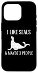 iPhone 16 Pro I Like Seals & Maybe 3 People Funny Introvert Sea Lion Seals Case