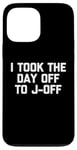 Coque pour iPhone 13 Pro Max I Took The Day Off To J-Off – Funny Saying Sarcastic Men