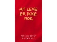 At Leve Er Ikke Nok | Anne-Kirsten Brønserud | Språk: Dansk